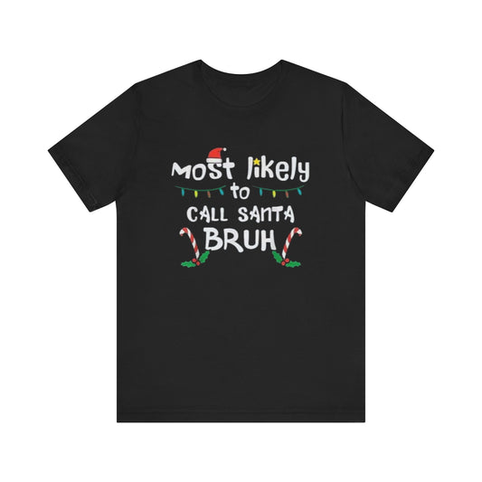 Most likely to call santa bruh Unisex Jersey Short Sleeve Tee