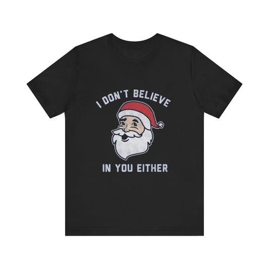 I dont believe in you either Unisex Jersey Short Sleeve Tee