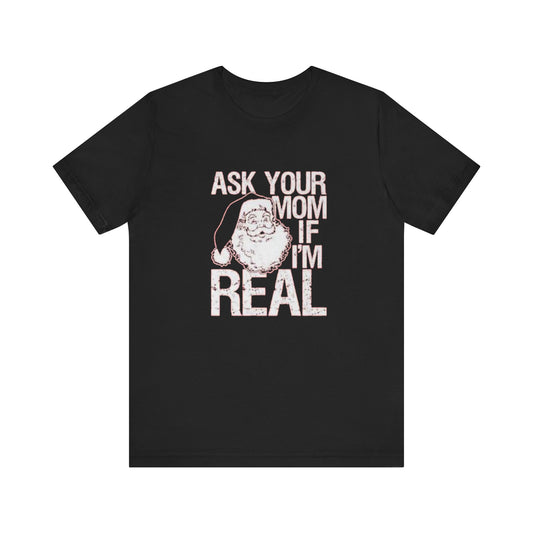 Ask your mom if im real Unisex Jersey Short Sleeve Tee